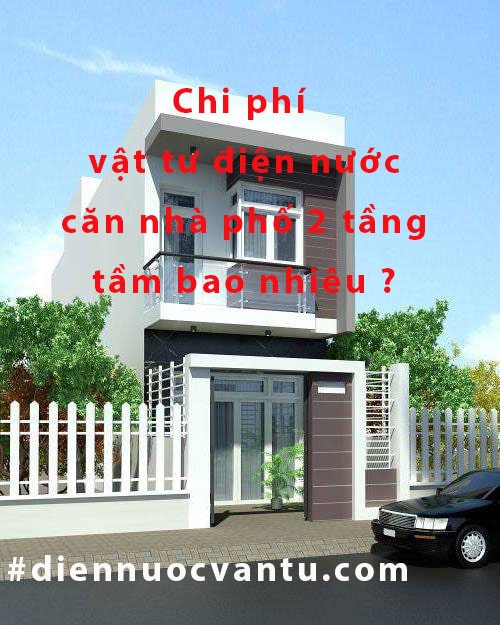chi phí mua vật tư điện nước căn nhà phố 2 tầng bao nhiêu